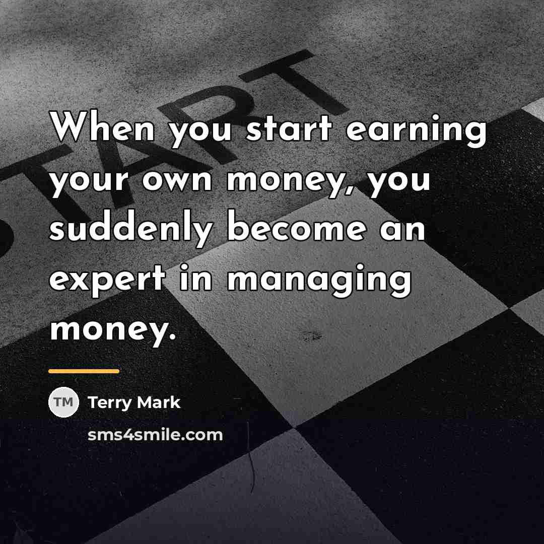 “When you start earning your own money, you suddenly become…” quote by Terry Mark