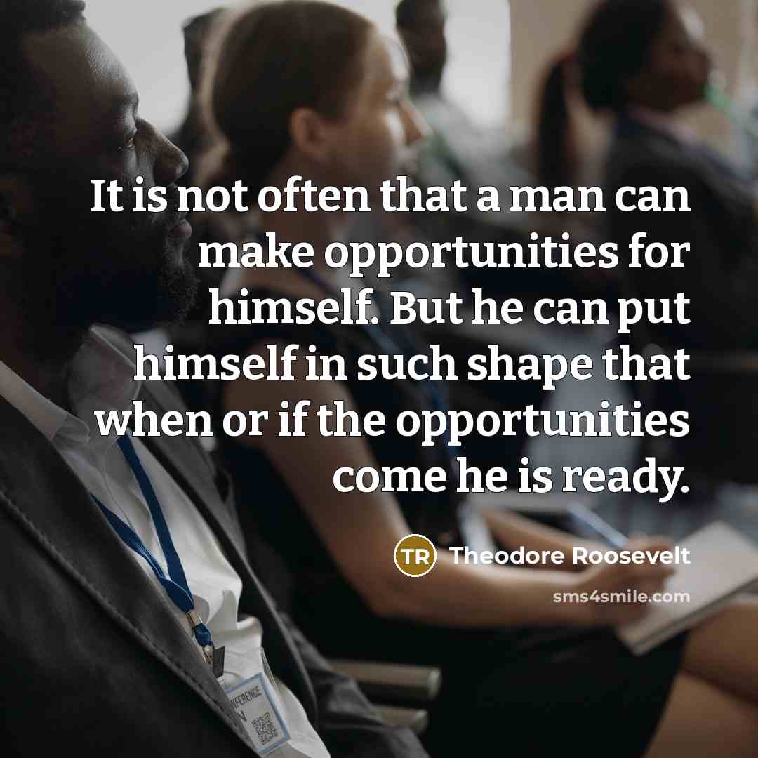 “It is not often that a man can make opportunities…” quote by Theodore Roosevelt