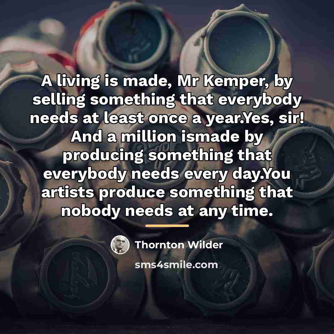 “A living is made, Mr Kemper, by selling something that…” quote by Thornton Wilder