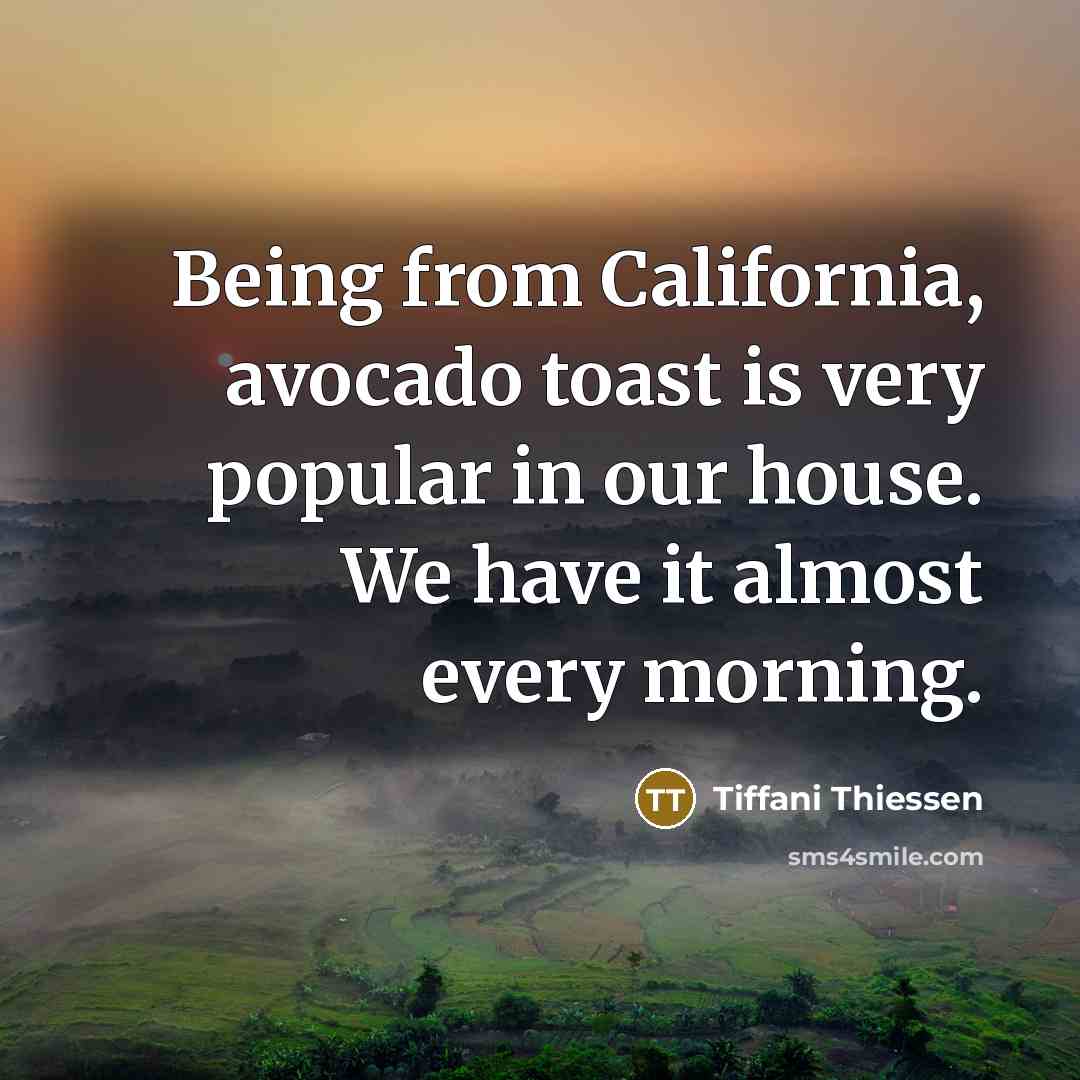 “Being from California, avocado toast is very popular in our house. We have it almost every morning.” quote by Tiffani Thiessen