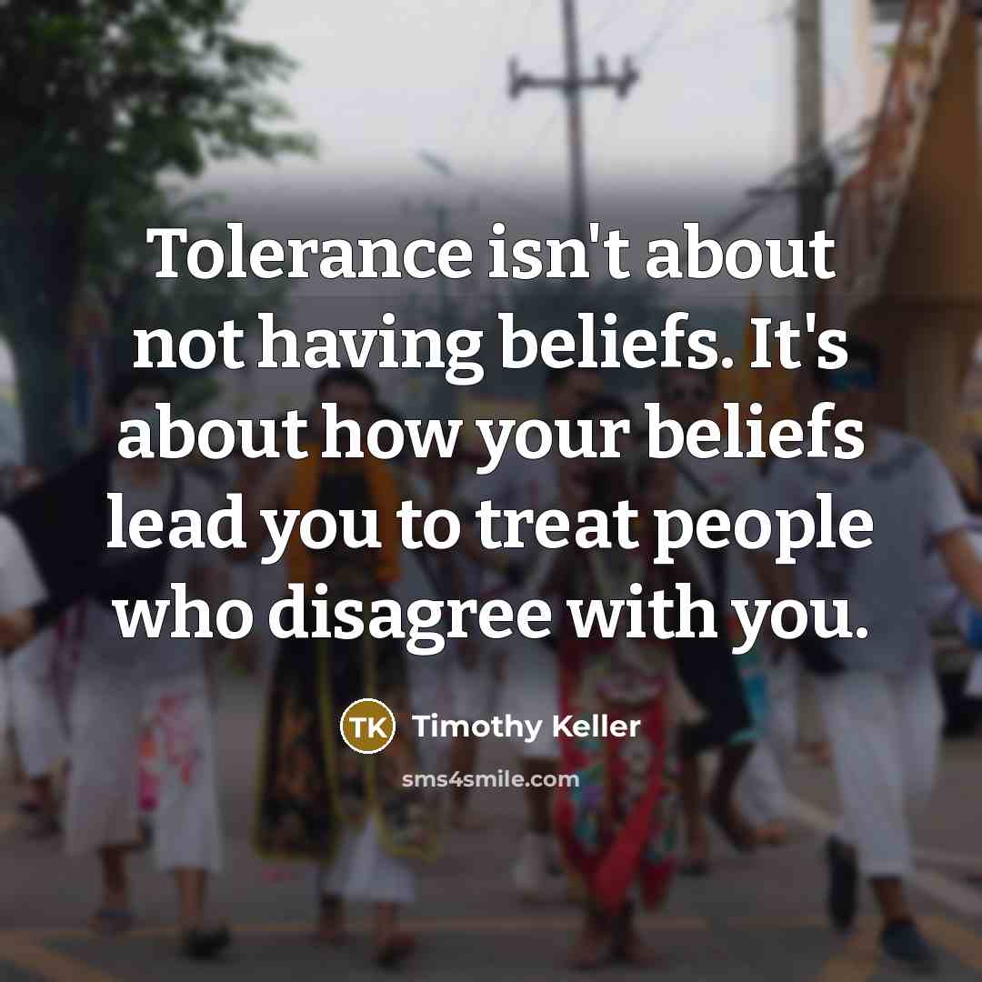 “Tolerance isn't about not having beliefs. It's about how your…” quote by Timothy Keller
