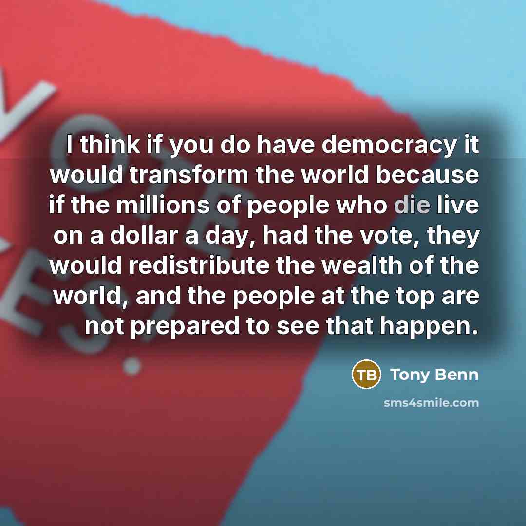 “I think if you do have democracy it would transform…” quote by Tony Benn