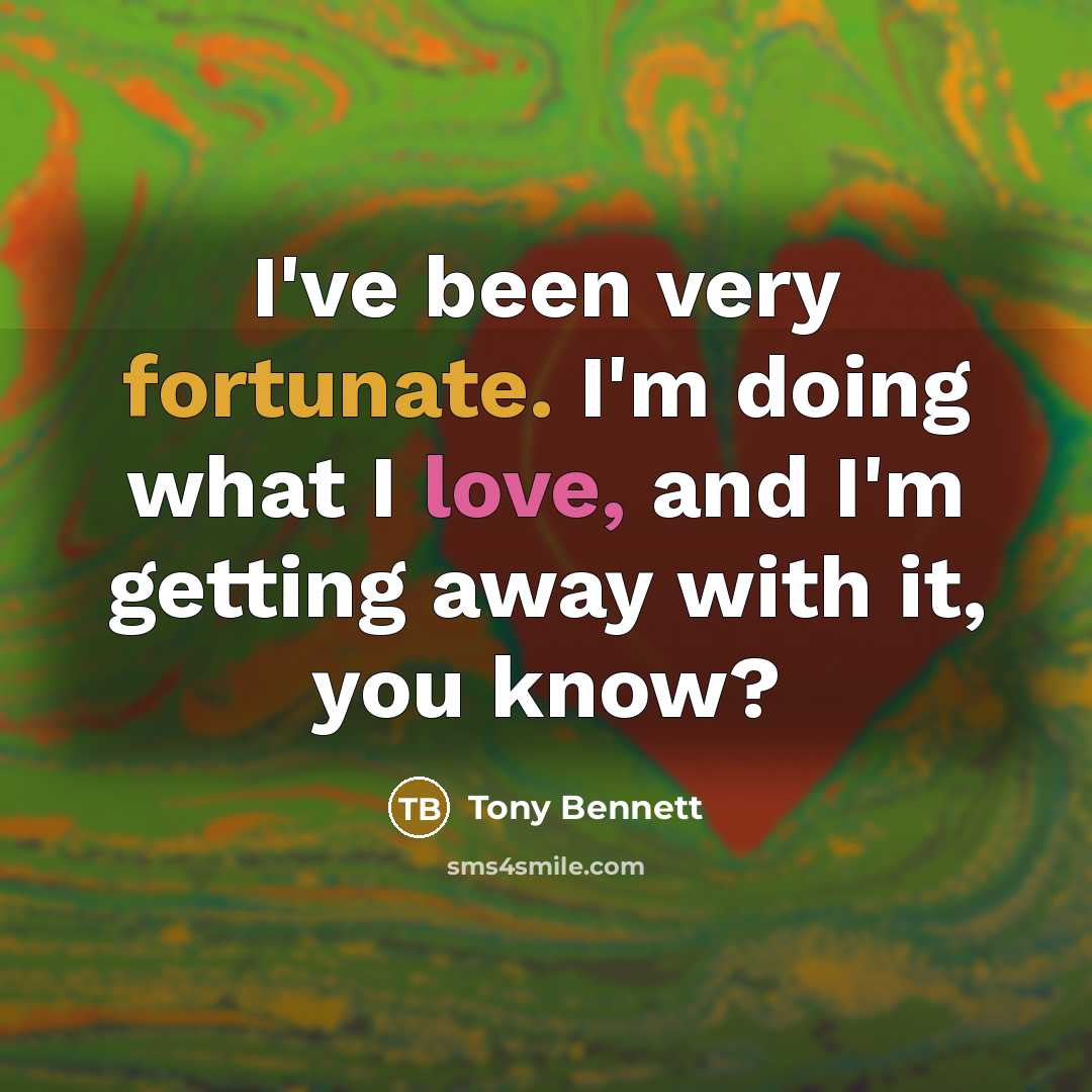 “I've been very fortunate. I'm doing what I love, and…” quote by Tony Bennett