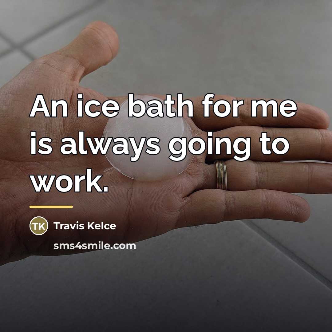 “An ice bath for me is always going to work.…” quote by Travis Kelce