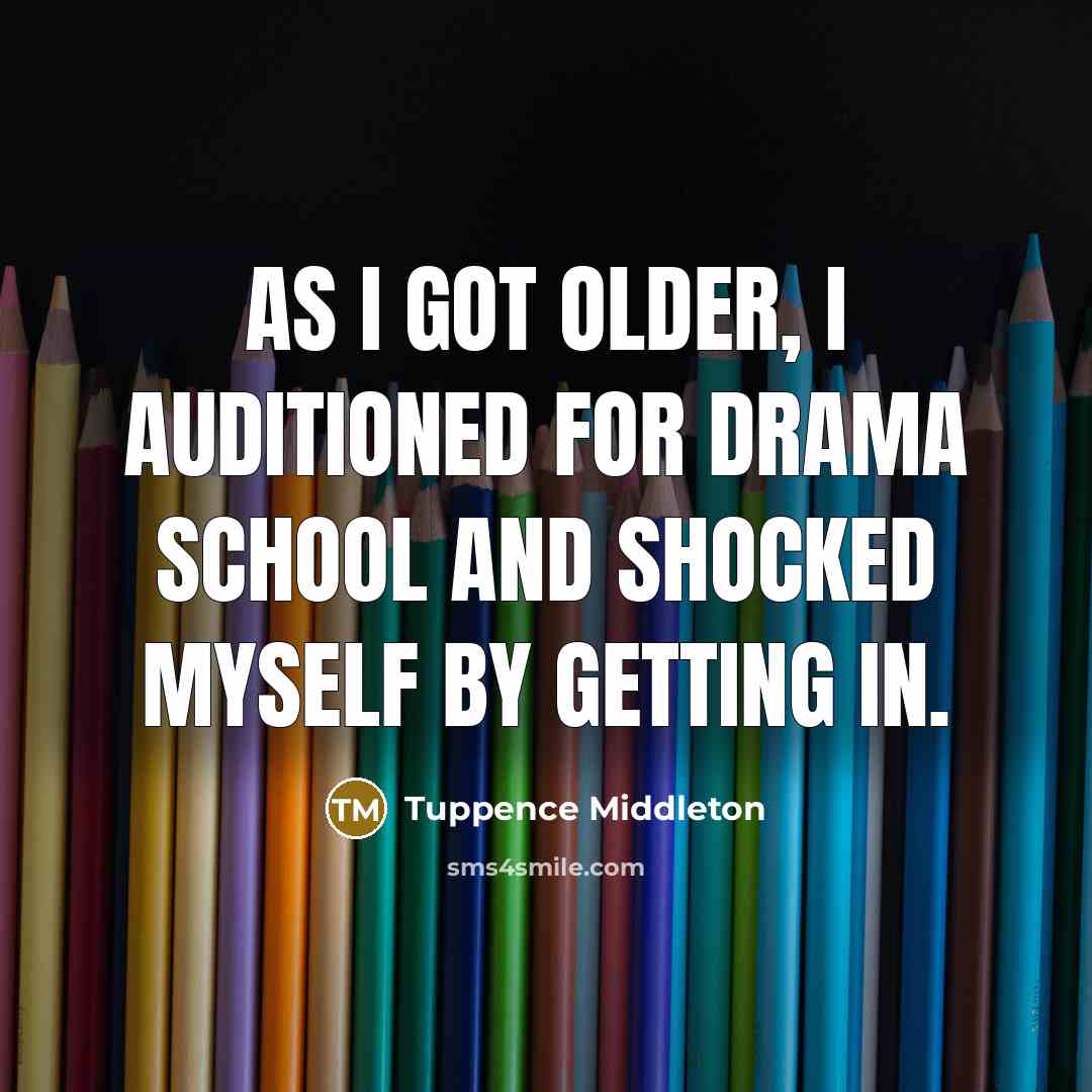 “As I got older, I auditioned for drama school and…” quote by Tuppence Middleton