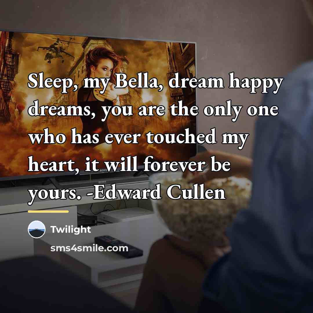 “Sleep, my Bella, dream happy dreams, you are the only…” quote by Twilight