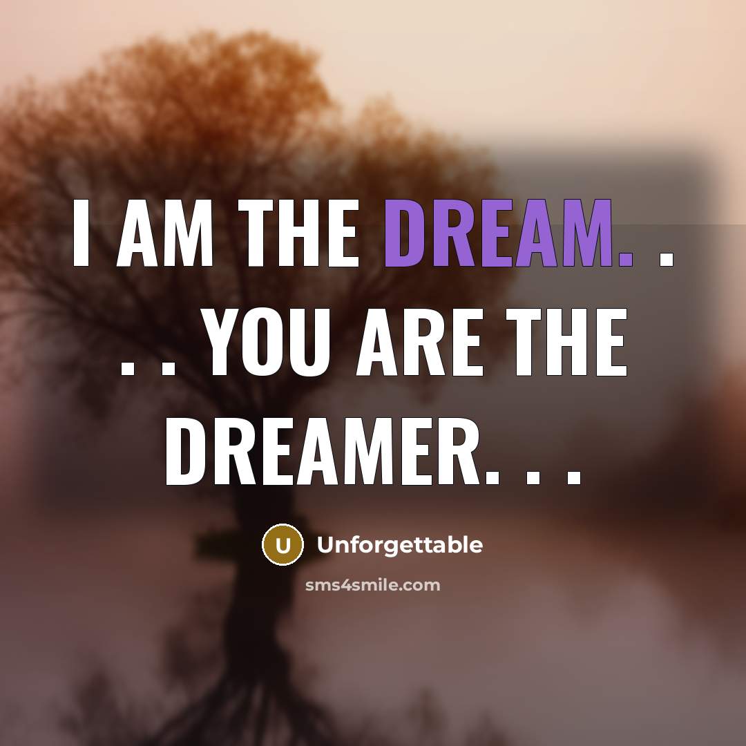 “I Am The Dream. . . . You Are The Dreamer. . .” quote by Unforgettable