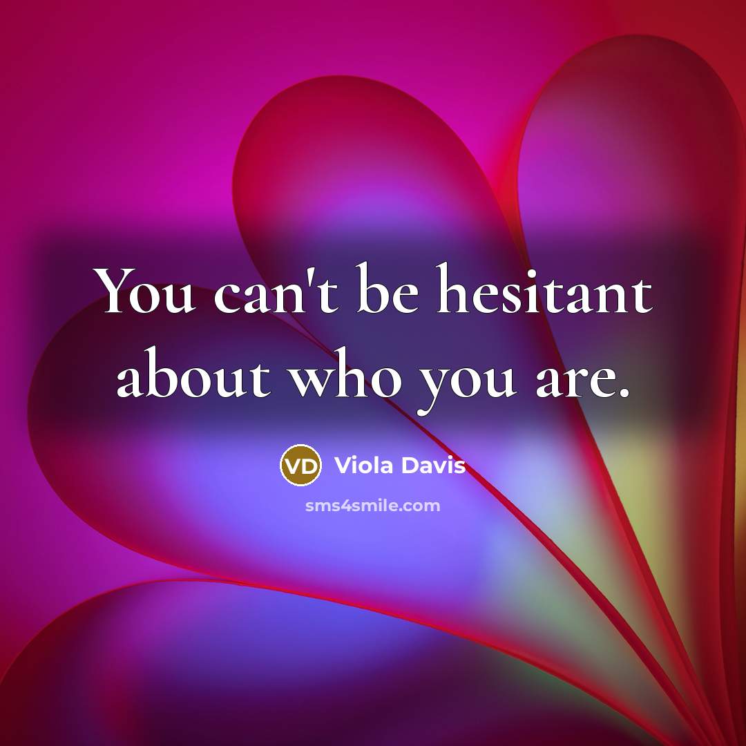 “You can't be hesitant about who you are.…” quote by Viola Davis