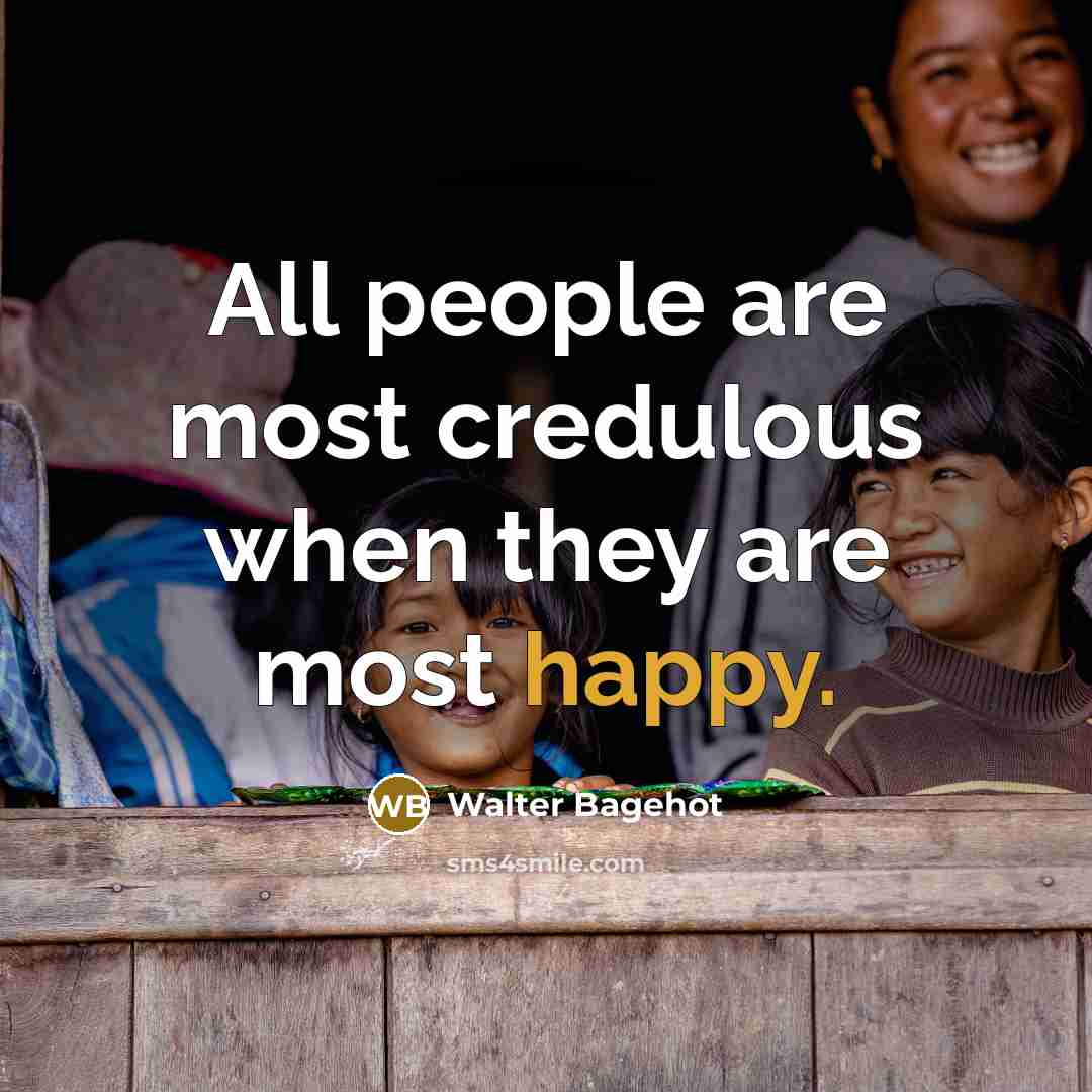 “All people are most credulous when they are most happy.…” quote by Walter Bagehot