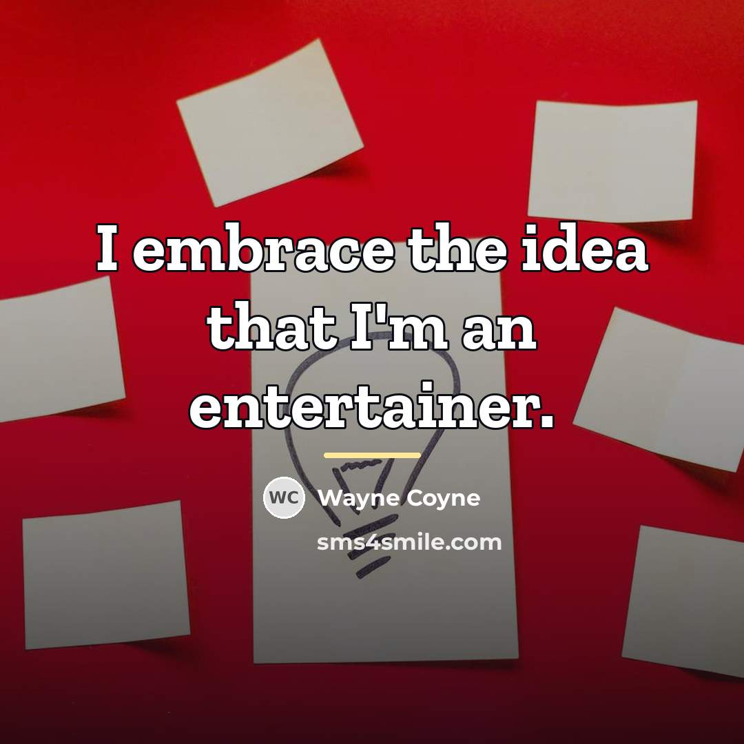 “I embrace the idea that I'm an entertainer.…” quote by Wayne Coyne