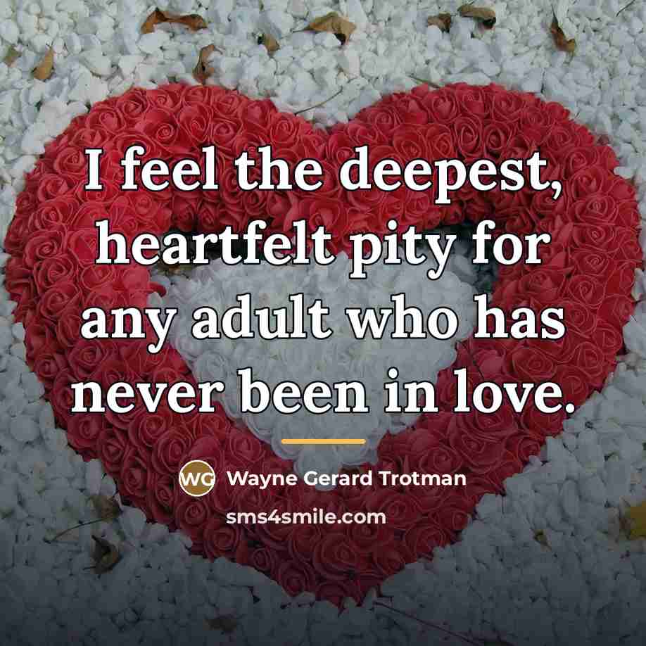 “I feel the deepest, heartfelt pity for any adult who…” quote by Wayne Gerard Trotman