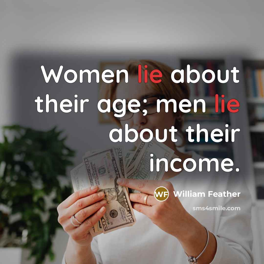 “Women lie about their age; men lie about their income.…” quote by William Feather