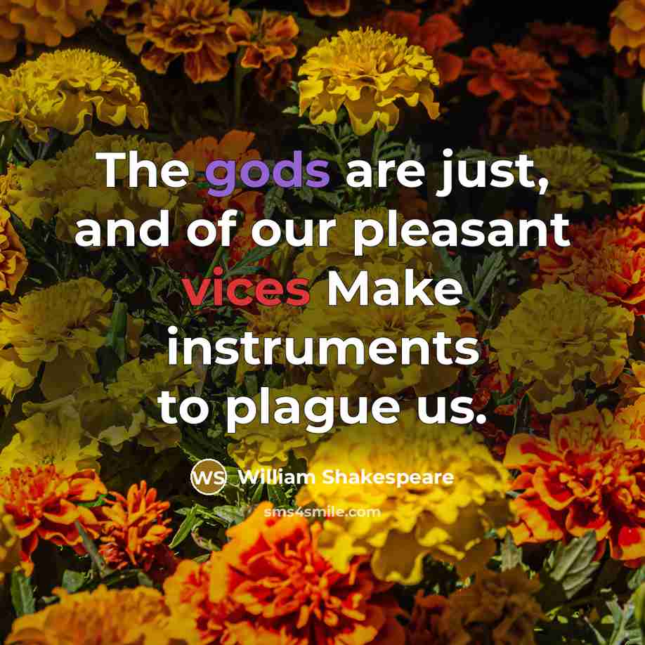 “The gods are just, and of our pleasant vices Make…” quote by William Shakespeare