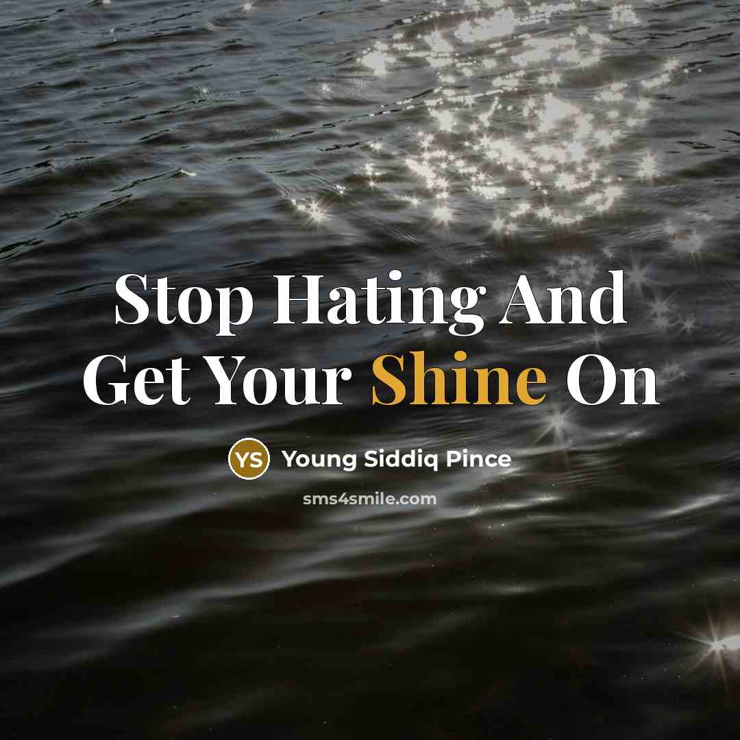 “Stop Hating And Get Your Shine On” quote by Young Siddiq Pince
