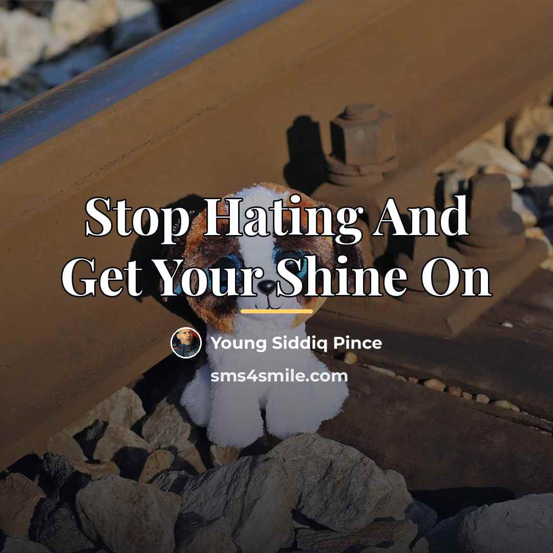 “Stop Hating And Get Your Shine On…” quote by Young Siddiq Pince