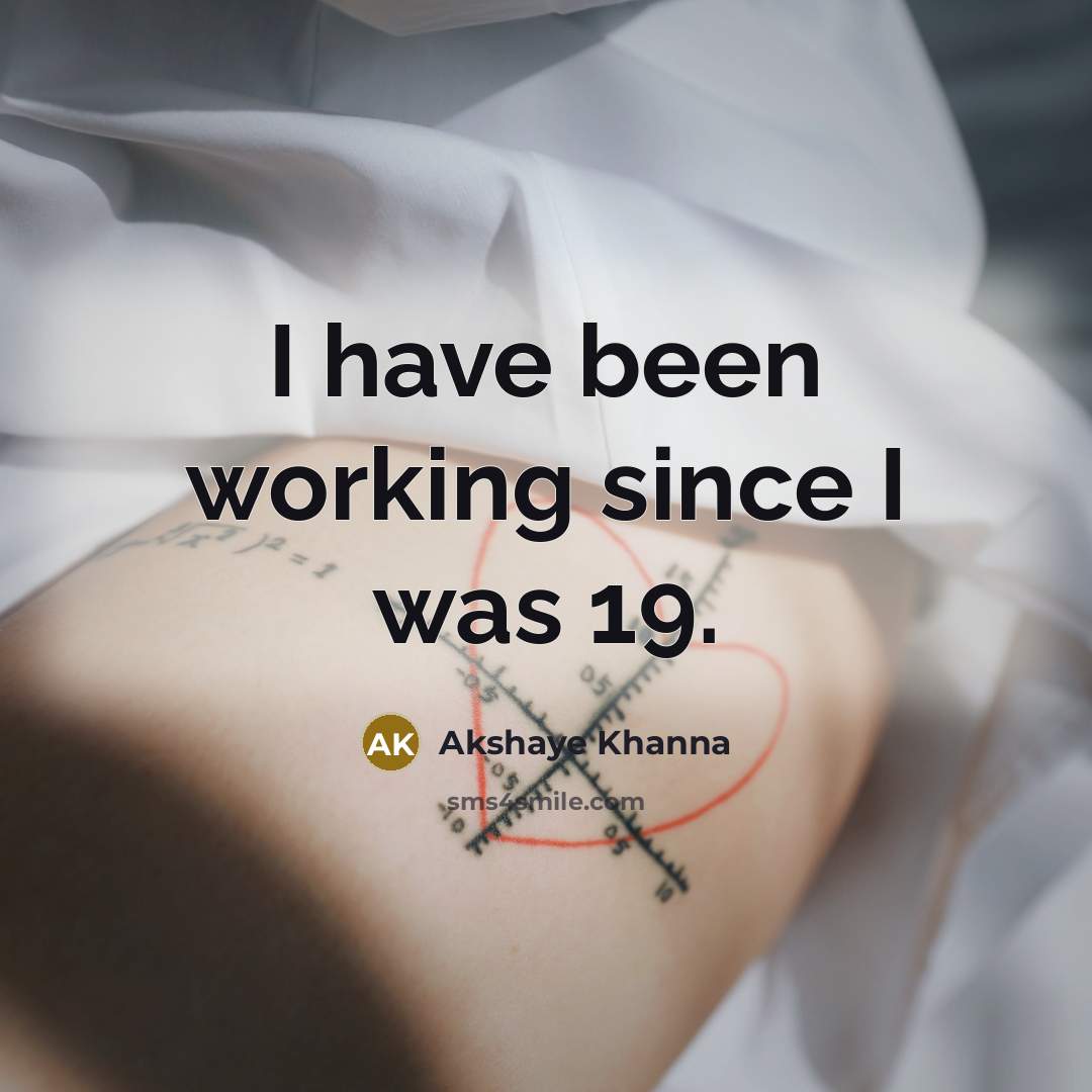 “I have been working since I was 19.…” quote by Akshaye Khanna