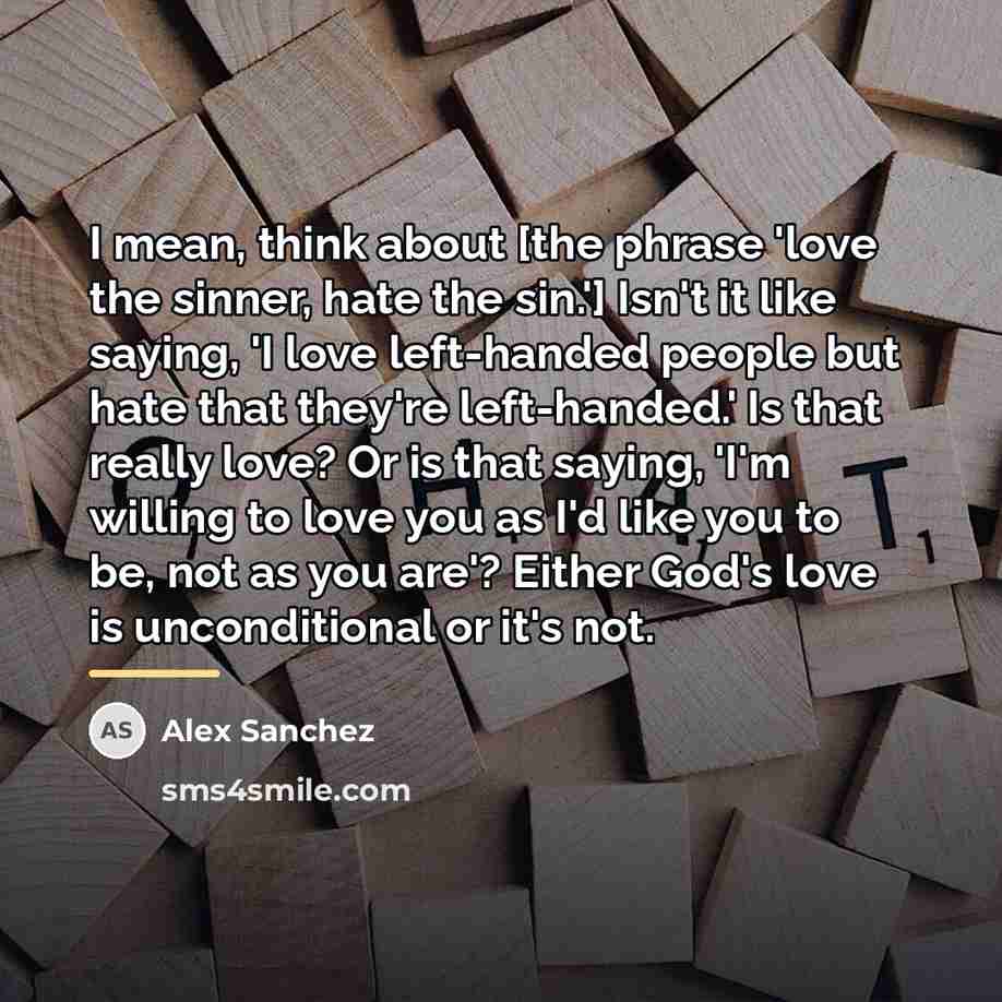 “I mean, think about [the phrase 'love the sinner, hate…” quote by Alex Sanchez
