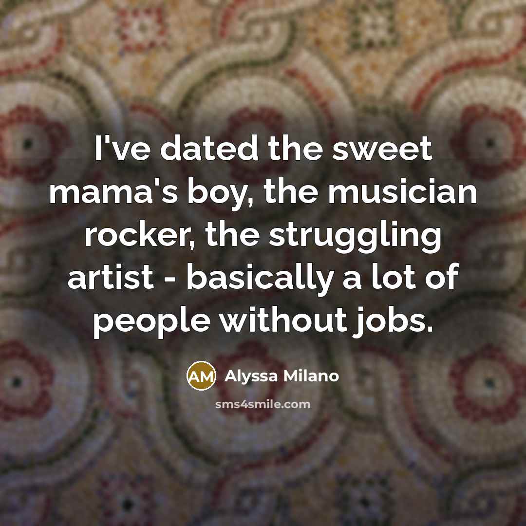 “I've dated the sweet mama's boy, the musician rocker, the…” quote by Alyssa Milano