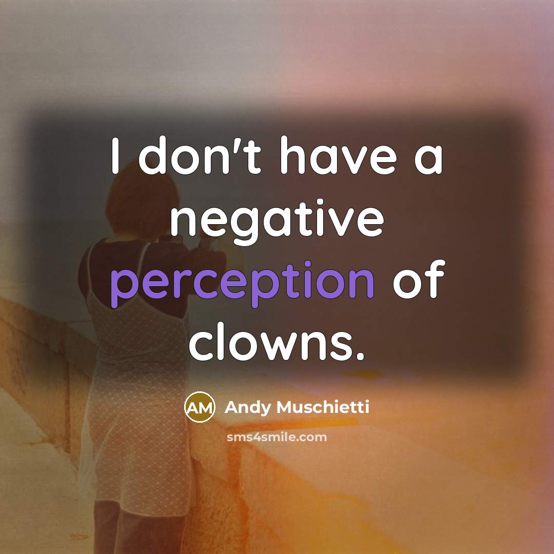 “I don't have a negative perception of clowns.…” quote by Andy Muschietti