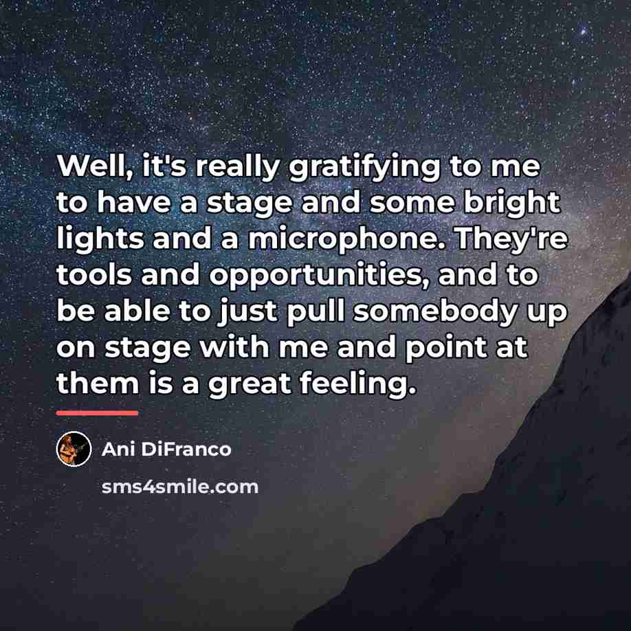 “Well, it's really gratifying to me to have a stage…” quote by Ani DiFranco