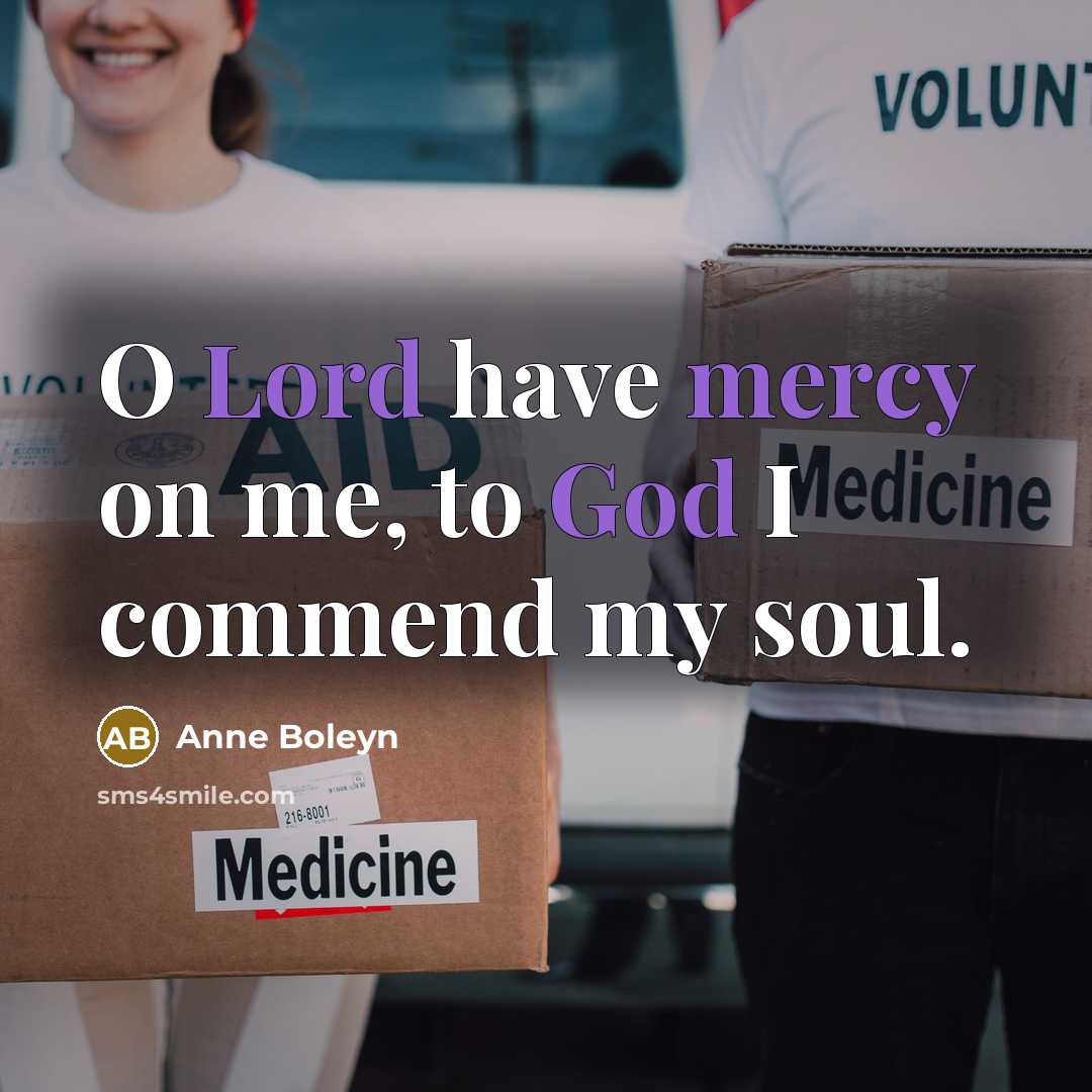 “O Lord have mercy on me, to God I commend my soul.” quote by Anne Boleyn
