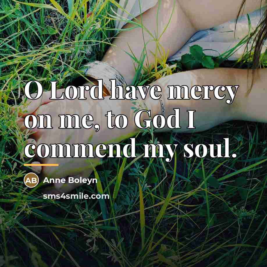 “O Lord have mercy on me, to God I commend…” quote by Anne Boleyn