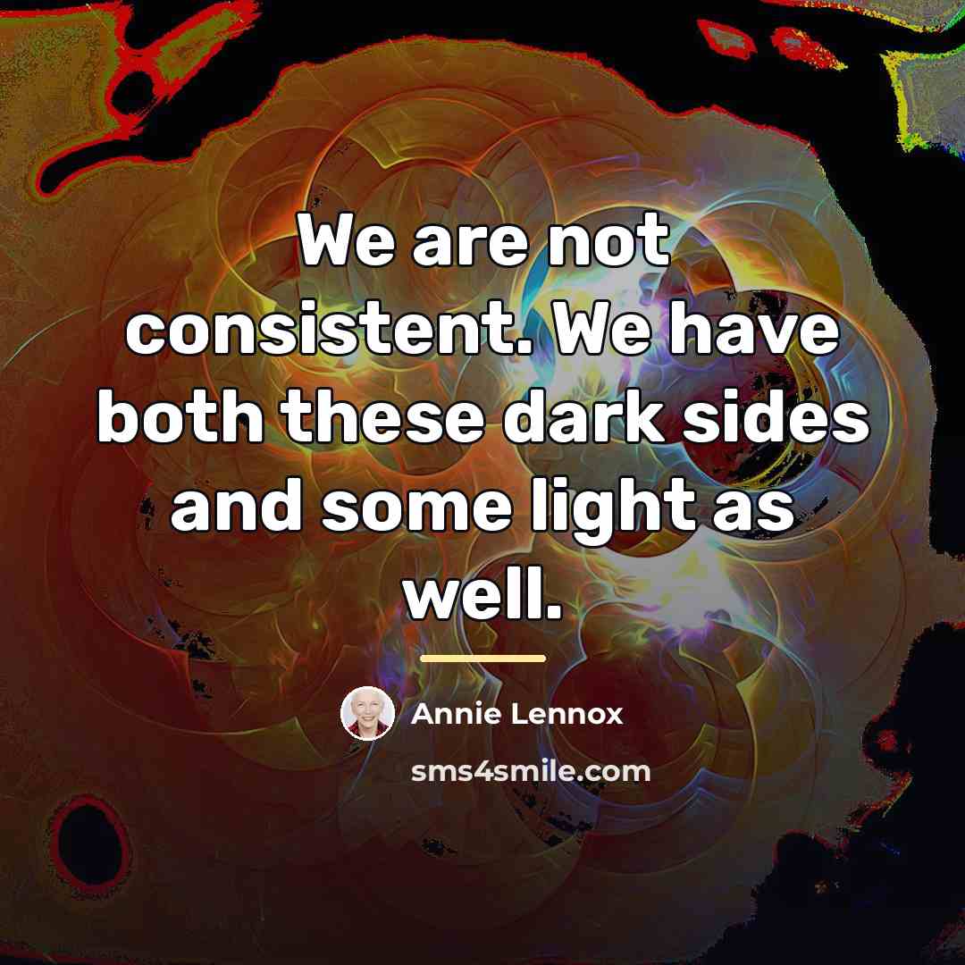 “We are not consistent. We have both these dark sides…” quote by Annie Lennox