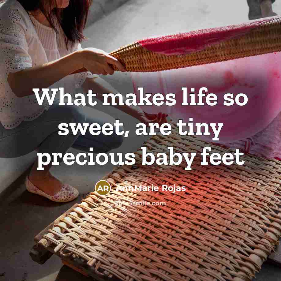 “What makes life so sweet, are tiny precious baby feet…” quote by AnnMarie Rojas