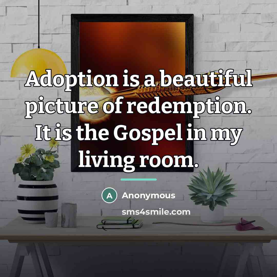 “Adoption is a beautiful picture of redemption. It is the…” quote by Anonymous