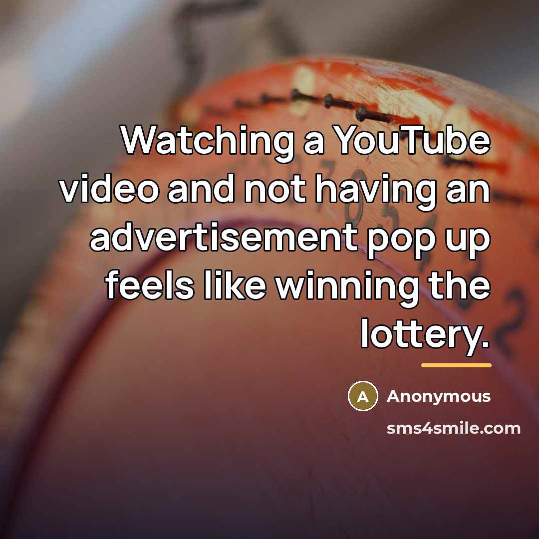 “Watching a YouTube video and not having an advertisement pop…” quote by Anonymous