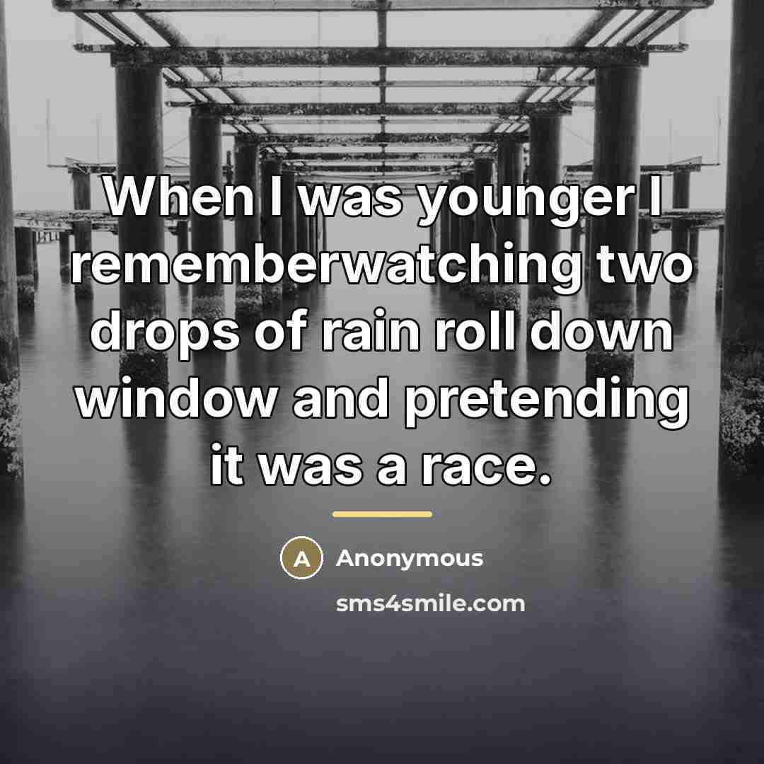 “When I was younger I rememberwatching two drops of rain…” quote by Anonymous