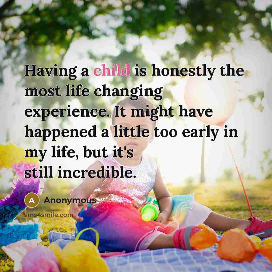 “Having a child is honestly the most life changing experience.…” quote by Anonymous