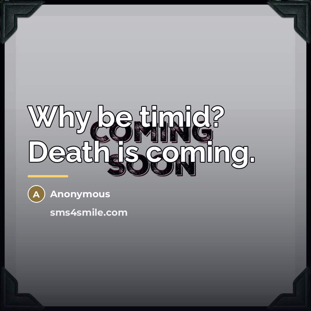 “Why be timid? Death is coming.…” quote by Anonymous