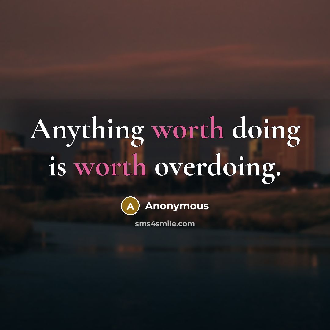 “Anything worth doing is worth overdoing.” quote by Anonymous