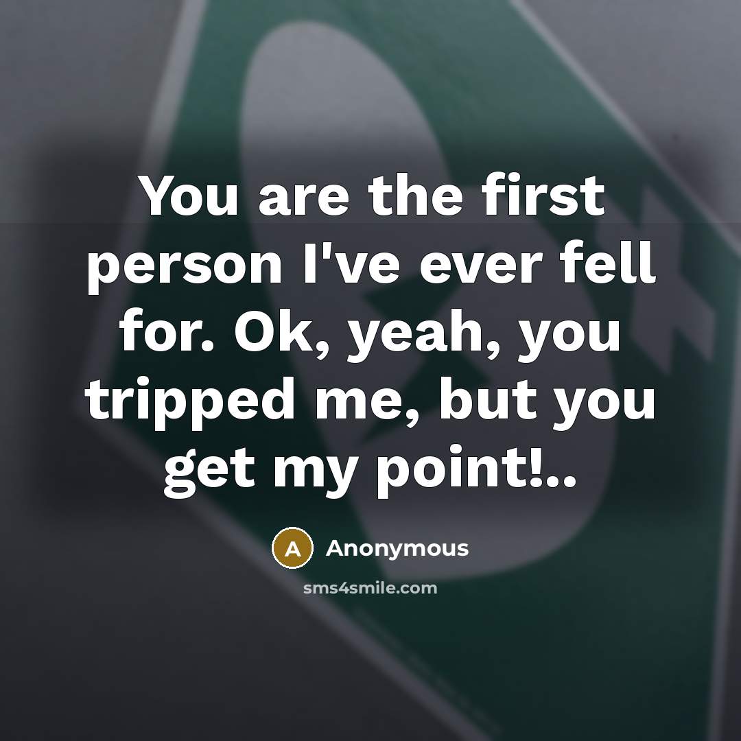 “You are the first person I've ever fell for. Ok,…” quote by Anonymous