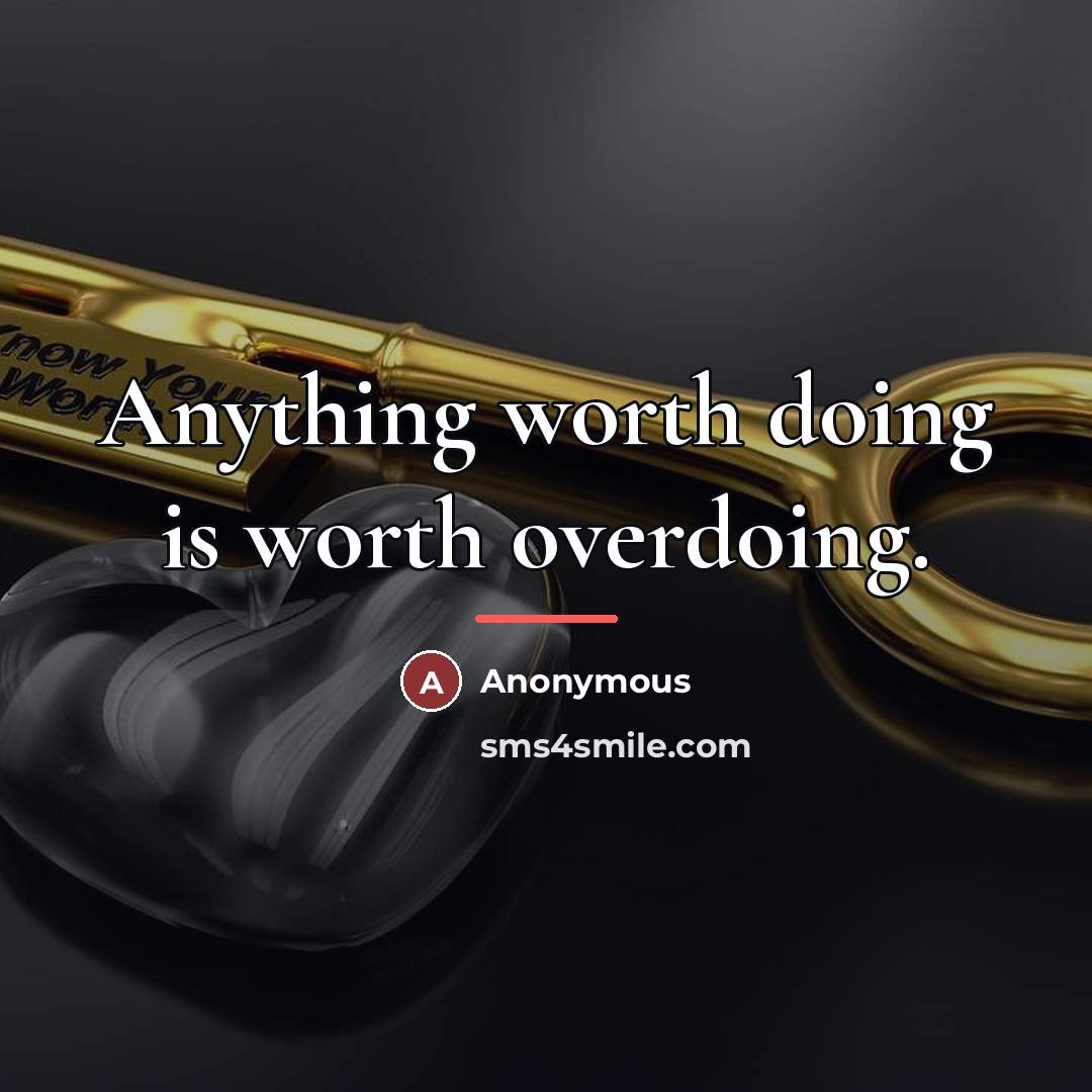 “Anything worth doing is worth overdoing.…” quote by Anonymous