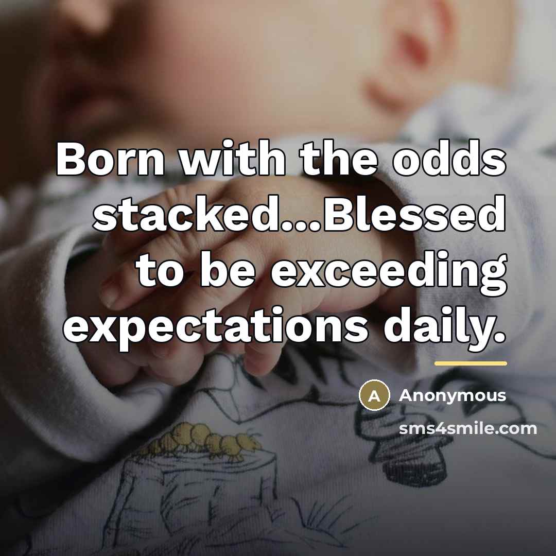“Born with the odds stacked...Blessed to be exceeding expectations daily.…” quote by Anonymous