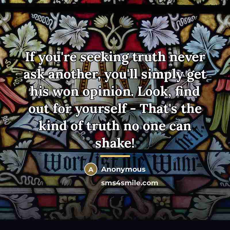 “If you're seeking truth never ask another, you'll simply get…” quote by Anonymous