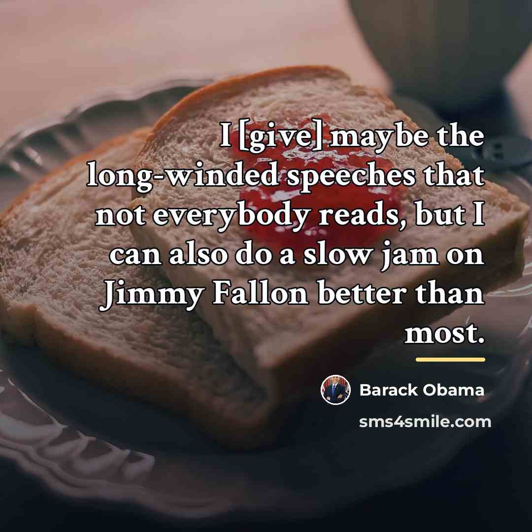 “I [give] maybe the long-winded speeches that not everybody reads,…” quote by Barack Obama