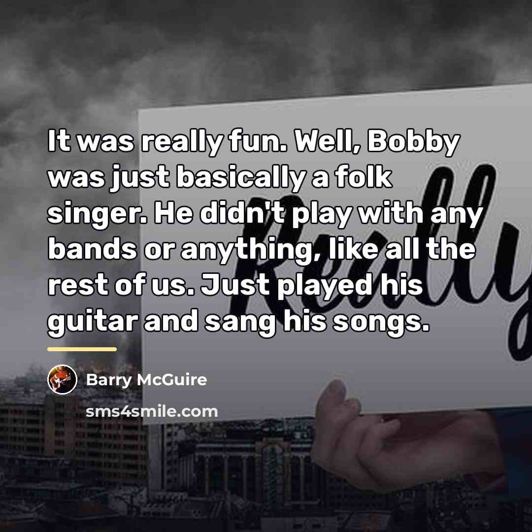 “It was really fun. Well, Bobby was just basically a…” quote by Barry McGuire