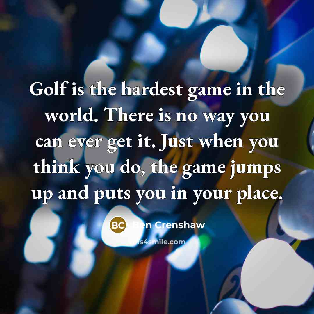 “Golf is the hardest game in the world. There is…” quote by Ben Crenshaw