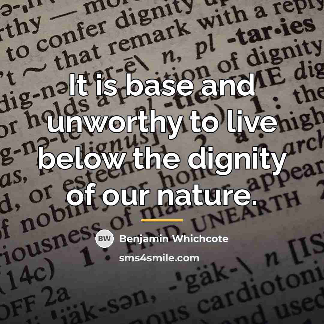 “It is base and unworthy to live below the dignity…” quote by Benjamin Whichcote