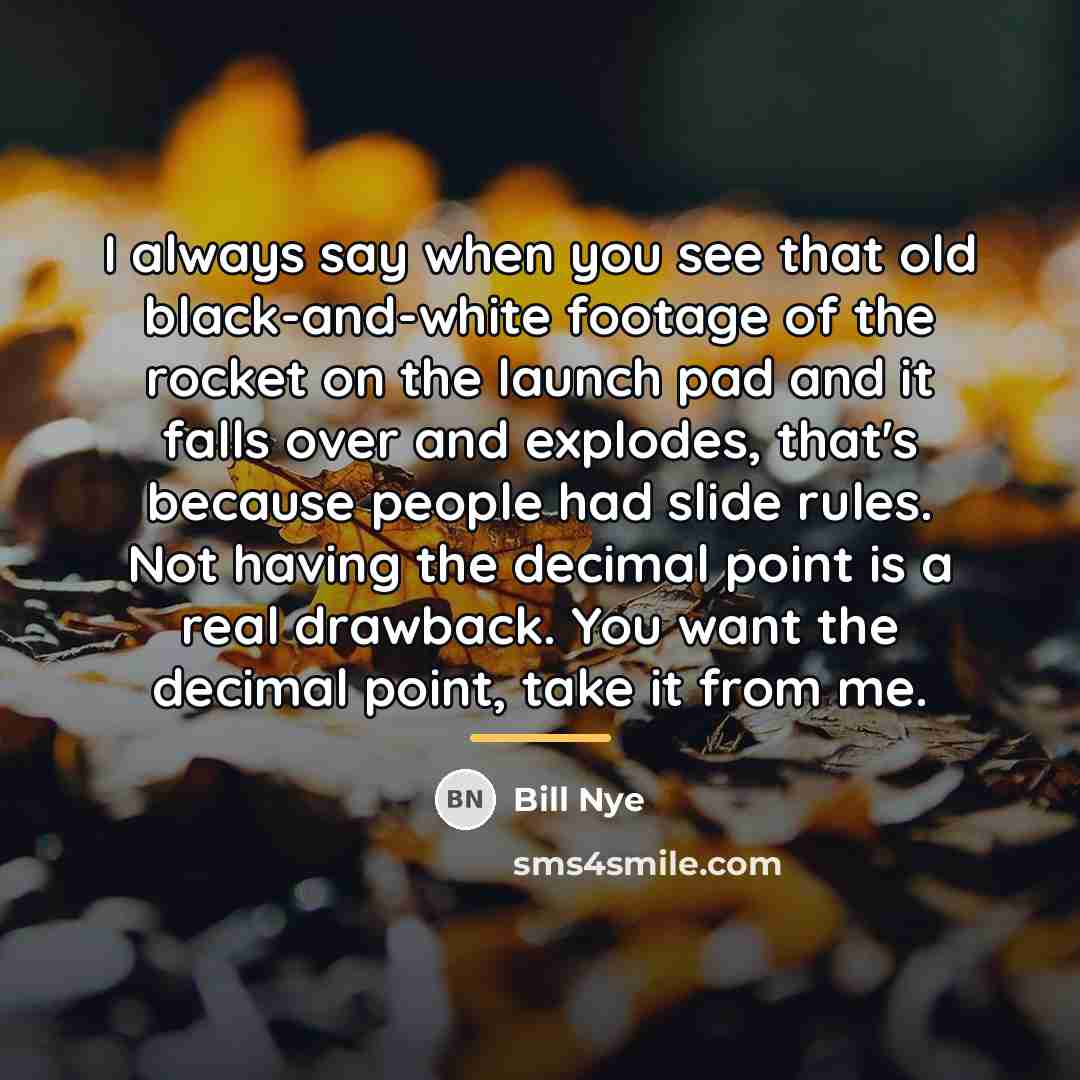 “I always say when you see that old black-and-white footage…” quote by Bill Nye