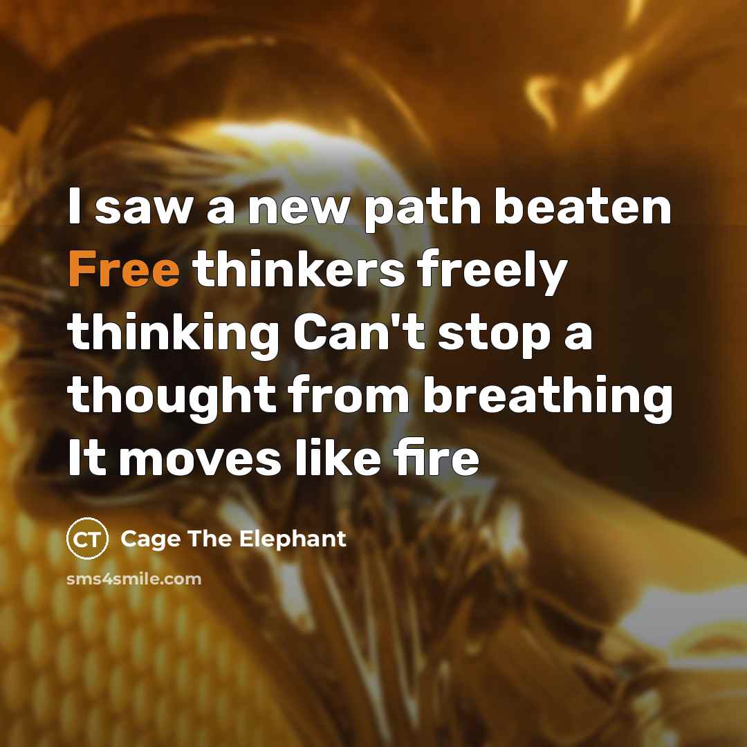 “I saw a new path beaten Free thinkers freely thinking…” quote by Cage The Elephant