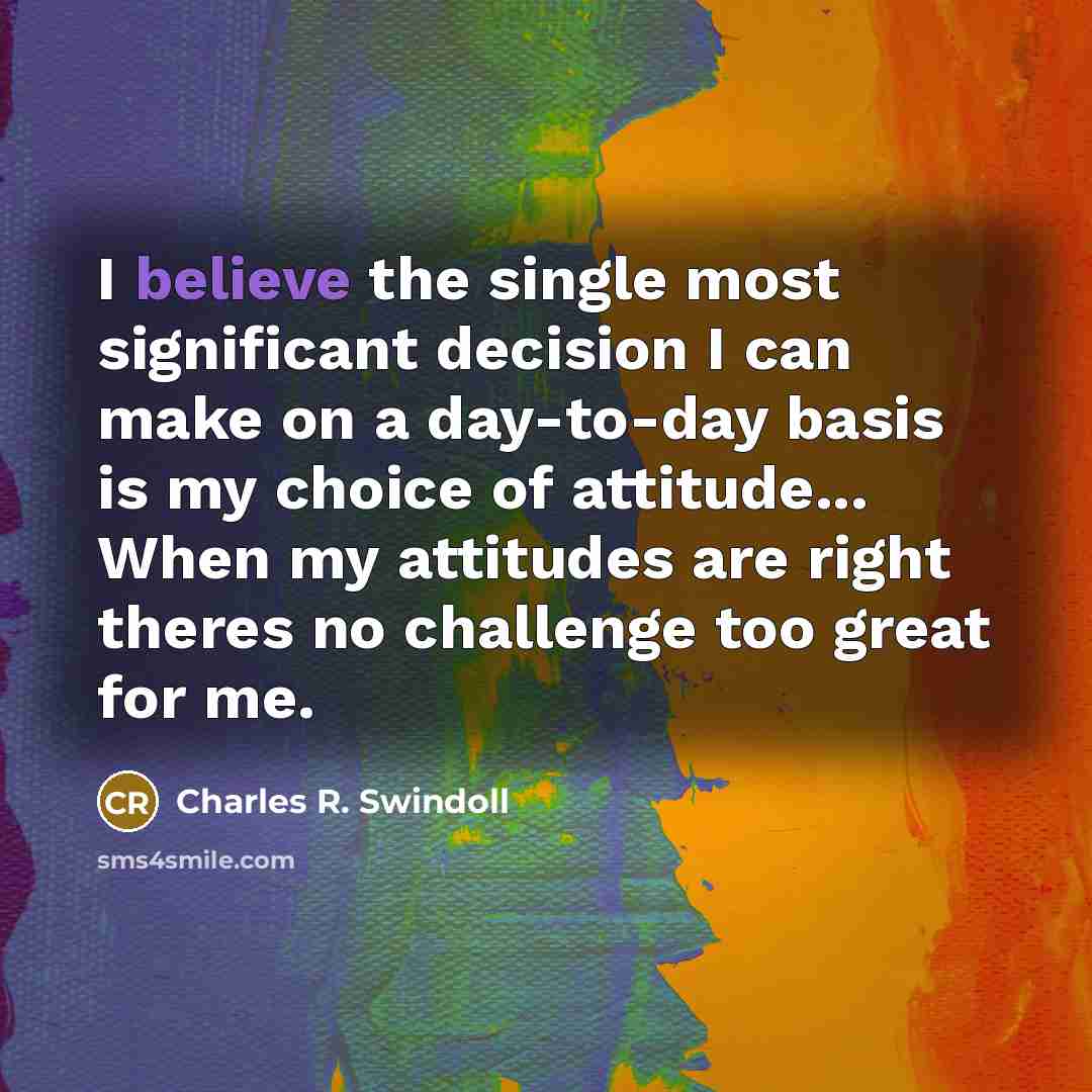 “I believe the single most significant decision I can make…” quote by Charles R. Swindoll