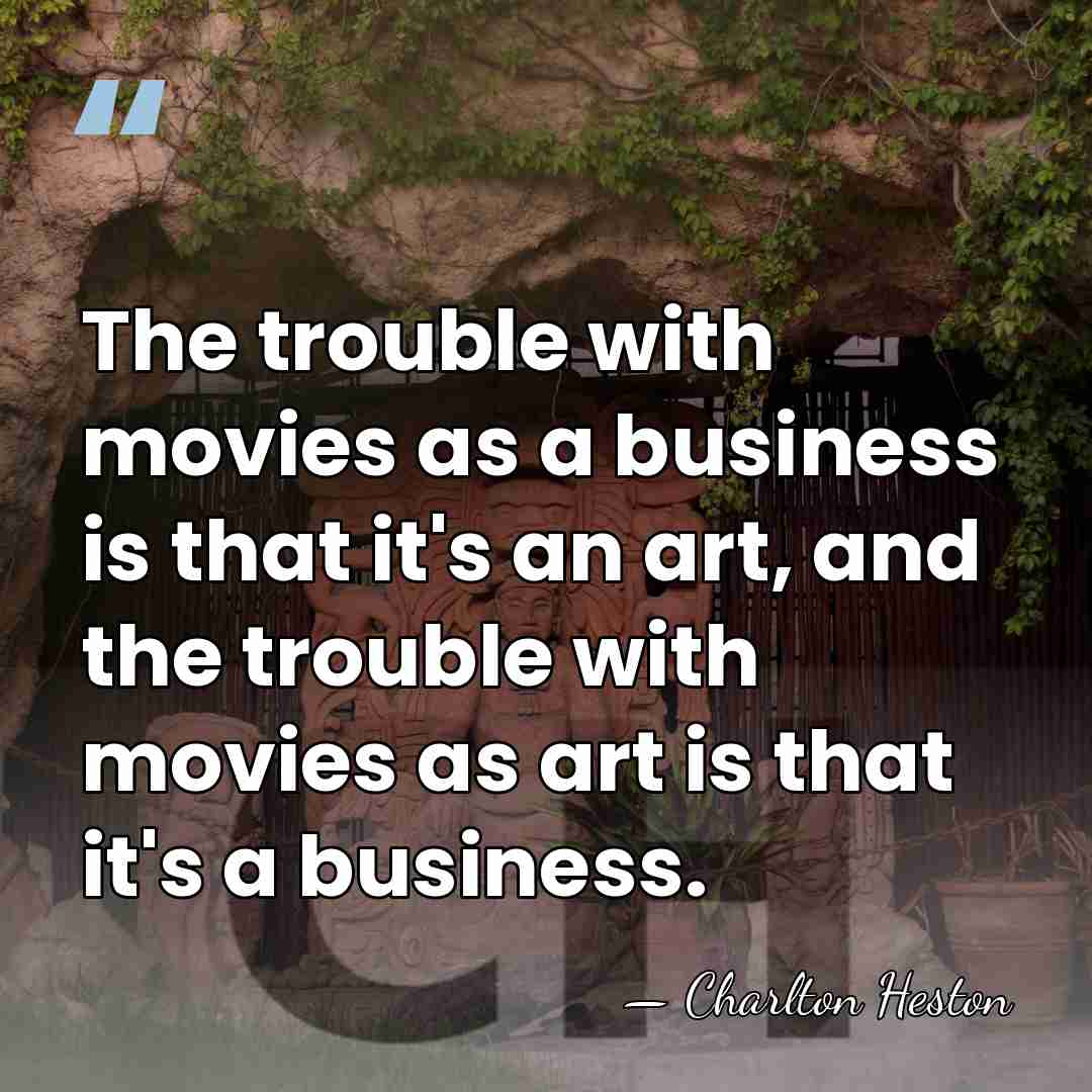 The trouble with movies as a business is that it's an art,&hellip; - Charlton Heston