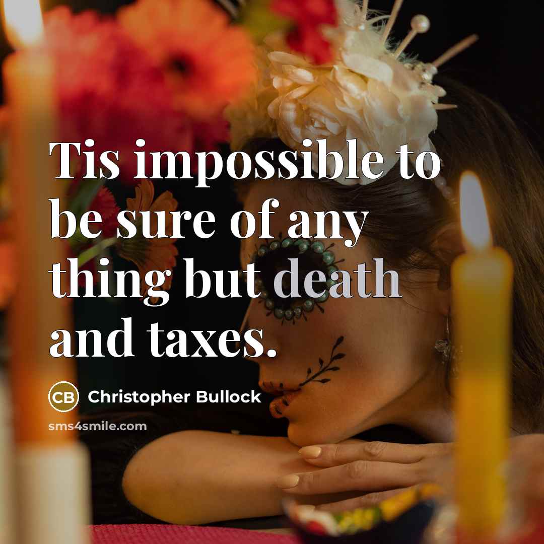 “Tis impossible to be sure of any thing but death…” quote by Christopher Bullock