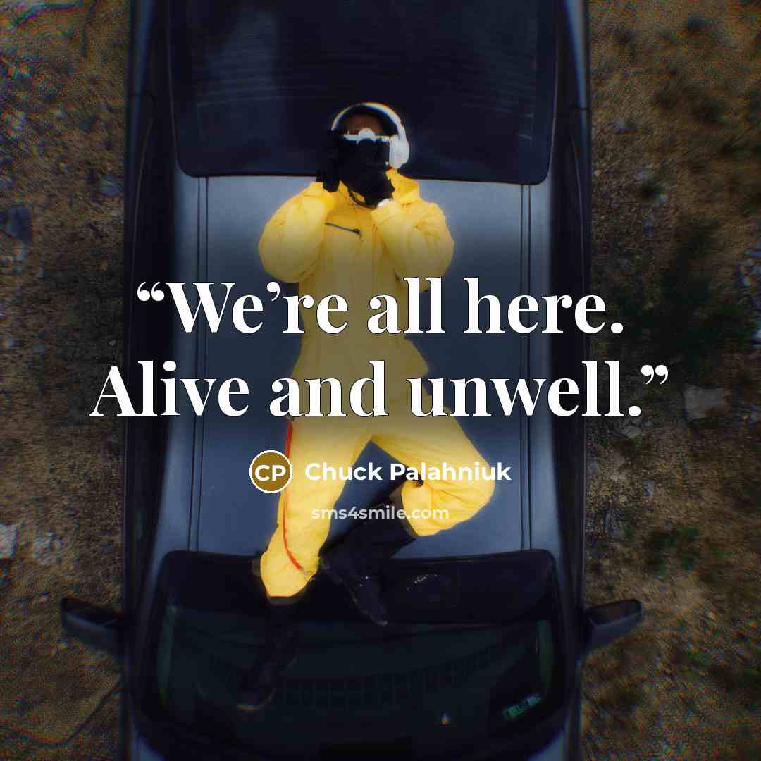 “We’re all here. Alive and unwell.” quote by Chuck Palahniuk