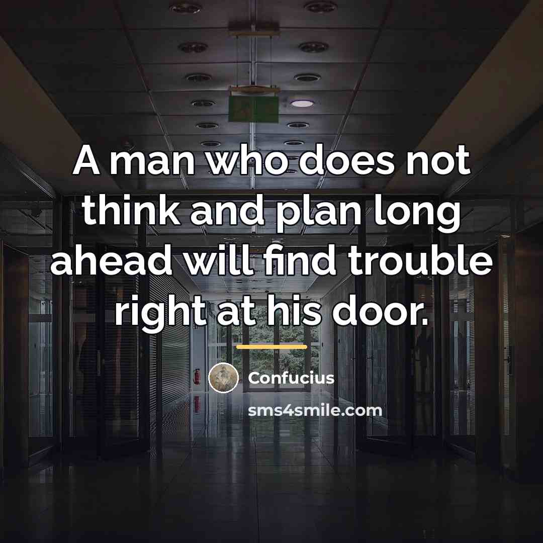 “A man who does not think and plan long ahead…” quote by Confucius