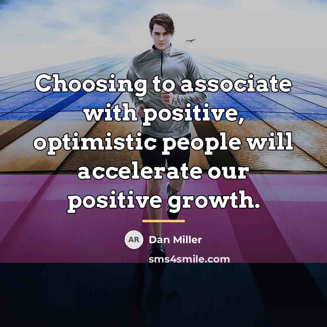 “Choosing to associate with positive, optimistic people will accelerate our…” quote by Dan Miller